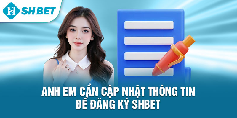 Anh em cần cập nhật thông tin để đăng ký Shbet