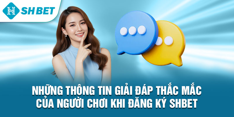 Những thông tin giải đáp thắc mắc của người chơi khi đăng ký Shbet